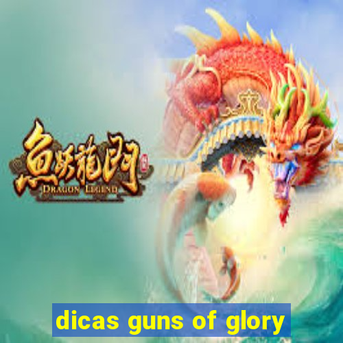 dicas guns of glory